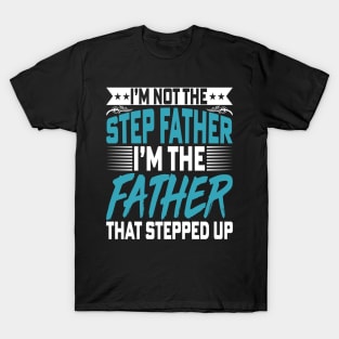 I’m Not the Step Father I'm the Father - Fathers Day Dad T-Shirt